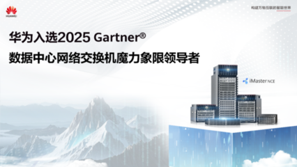 華為再獲認可 強勢入選Gartner數據中心網絡交換機魔力象限領導者